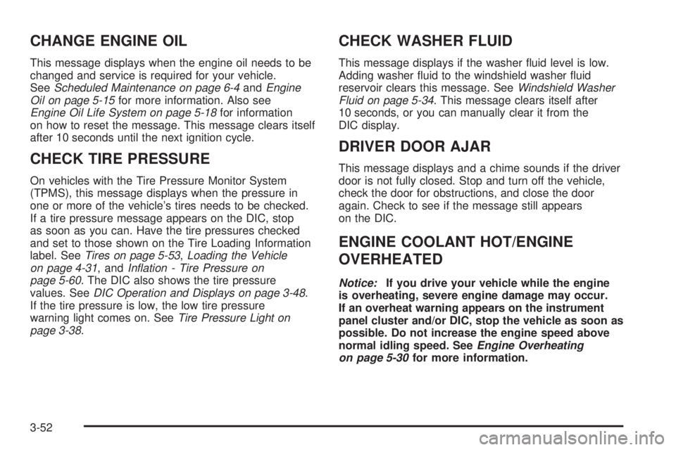 GMC ENVOY DENALI 2009  Owners Manual CHANGE ENGINE OIL
This message displays when the engine oil needs to be
changed and service is required for your vehicle.
SeeScheduled Maintenance on page 6-4andEngine
Oil on page 5-15for more informa