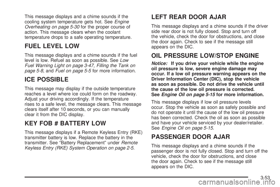 GMC ENVOY DENALI 2009  Owners Manual This message displays and a chime sounds if the
cooling system temperature gets hot. SeeEngine
Overheating on page 5-30for the proper course of
action. This message clears when the coolant
temperature
