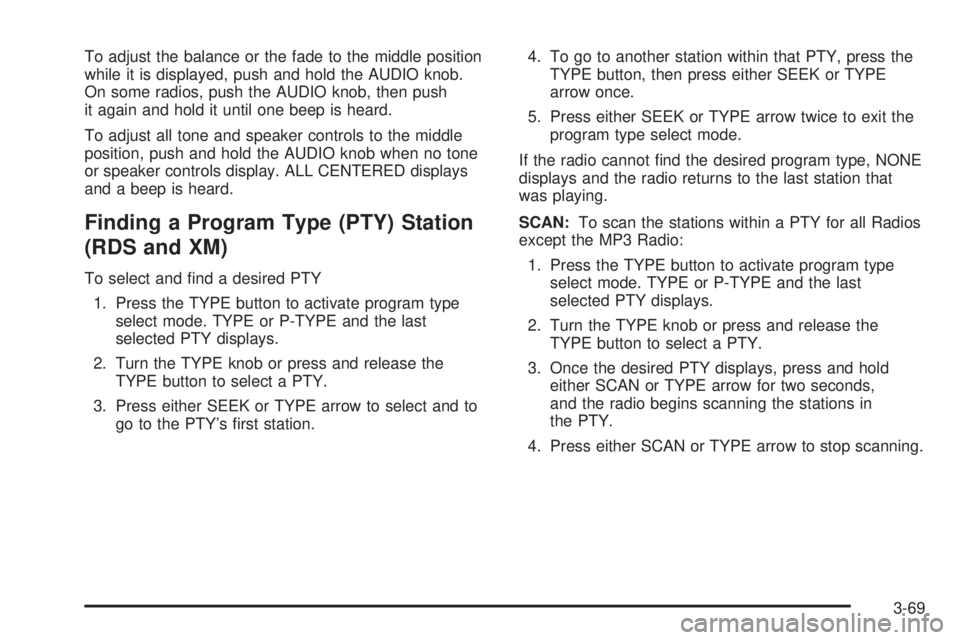 GMC ENVOY DENALI 2009  Owners Manual To adjust the balance or the fade to the middle position
while it is displayed, push and hold the AUDIO knob.
On some radios, push the AUDIO knob, then push
it again and hold it until one beep is hear