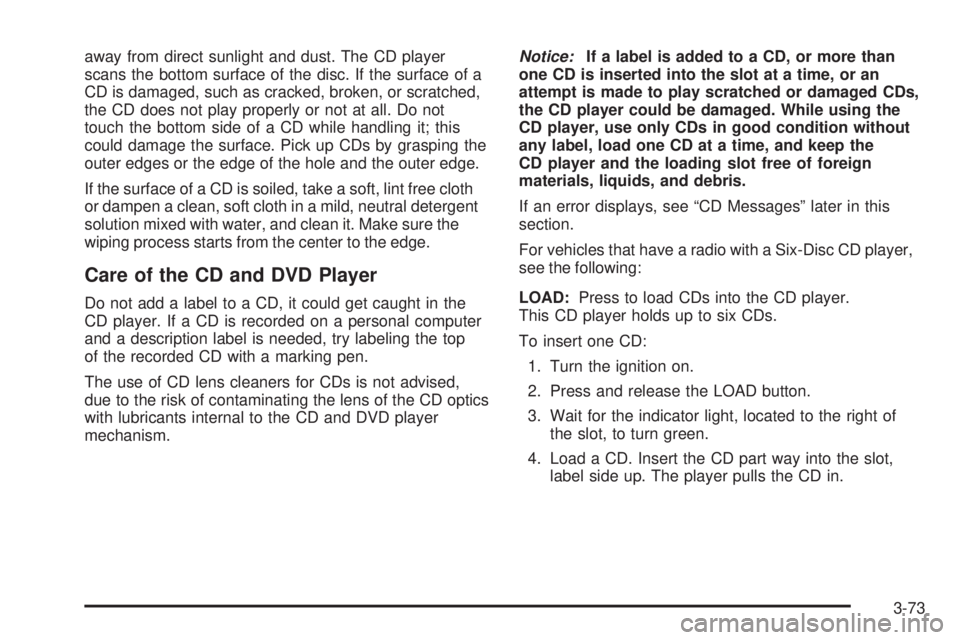 GMC ENVOY DENALI 2009  Owners Manual away from direct sunlight and dust. The CD player
scans the bottom surface of the disc. If the surface of a
CD is damaged, such as cracked, broken, or scratched,
the CD does not play properly or not a