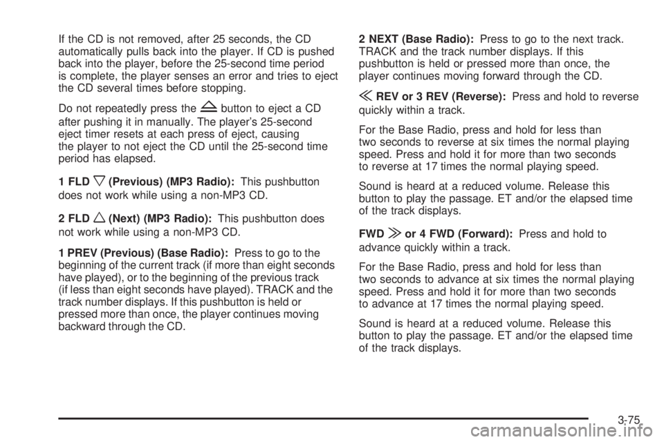 GMC ENVOY DENALI 2009  Owners Manual If the CD is not removed, after 25 seconds, the CD
automatically pulls back into the player. If CD is pushed
back into the player, before the 25-second time period
is complete, the player senses an er