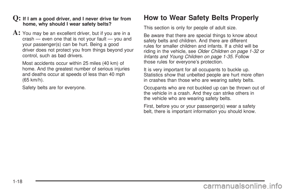 GMC ENVOY DENALI 2009 Owners Manual Q:If I am a good driver, and I never drive far from
home, why should I wear safety belts?
A:You may be an excellent driver, but if you are in a
crash — even one that is not your fault — you and
yo