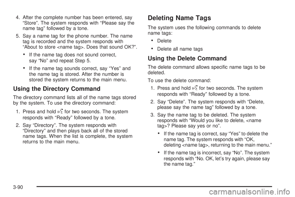 GMC ENVOY DENALI 2009  Owners Manual 4. After the complete number has been entered, say
“Store”. The system responds with “Please say the
name tag” followed by a tone.
5. Say a name tag for the phone number. The name
tag is recor