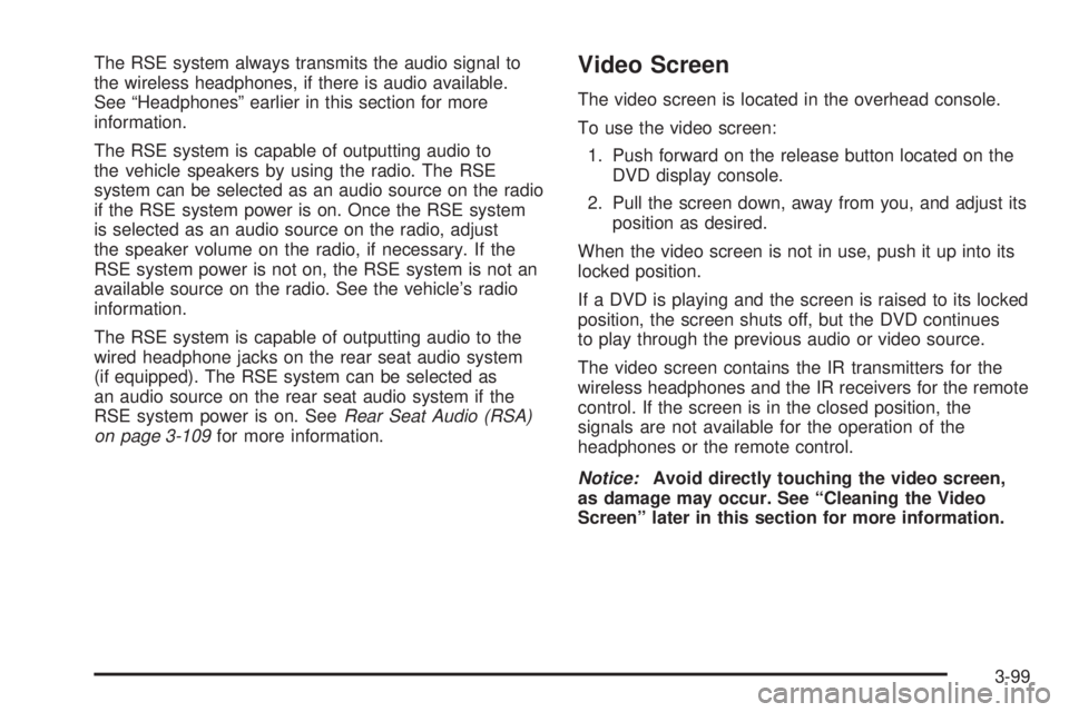 GMC ENVOY DENALI 2009  Owners Manual The RSE system always transmits the audio signal to
the wireless headphones, if there is audio available.
See “Headphones” earlier in this section for more
information.
The RSE system is capable o