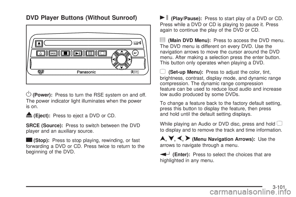 GMC ENVOY DENALI 2009  Owners Manual DVD Player Buttons (Without Sunroof)
O(Power):Press to turn the RSE system on and off.
The power indicator light illuminates when the power
is on.
X(Eject):Press to eject a DVD or CD.
SRCE (Source):Pr