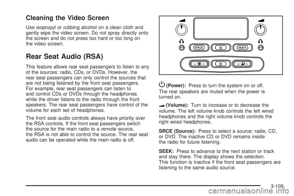 GMC ENVOY DENALI 2009  Owners Manual Cleaning the Video Screen
Use isopropyl or rubbing alcohol on a clean cloth and
gently wipe the video screen. Do not spray directly onto
the screen and do not press too hard or too long on
the video s