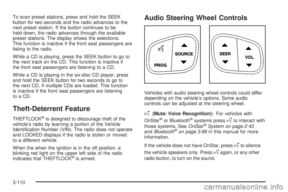 GMC ENVOY DENALI 2009  Owners Manual To scan preset stations, press and hold the SEEK
button for two seconds and the radio advances to the
next preset station. If the button continues to be
held down, the radio advances through the avail