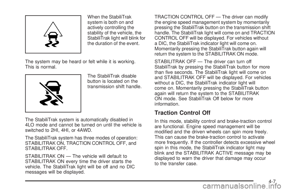 GMC ENVOY DENALI 2009  Owners Manual When the StabiliTrak
system is both on and
actively controlling the
stability of the vehicle, the
StabiliTrak light will blink for
the duration of the event.
The system may be heard or felt while it i
