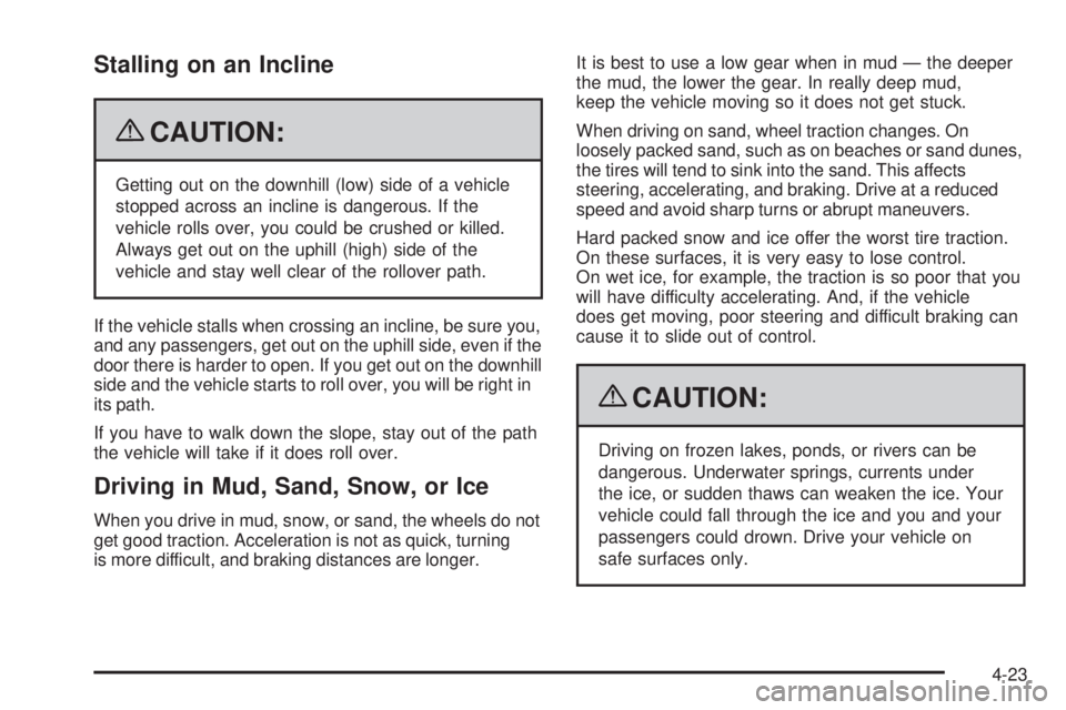 GMC ENVOY DENALI 2009  Owners Manual Stalling on an Incline
{CAUTION:
Getting out on the downhill (low) side of a vehicle
stopped across an incline is dangerous. If the
vehicle rolls over, you could be crushed or killed.
Always get out o