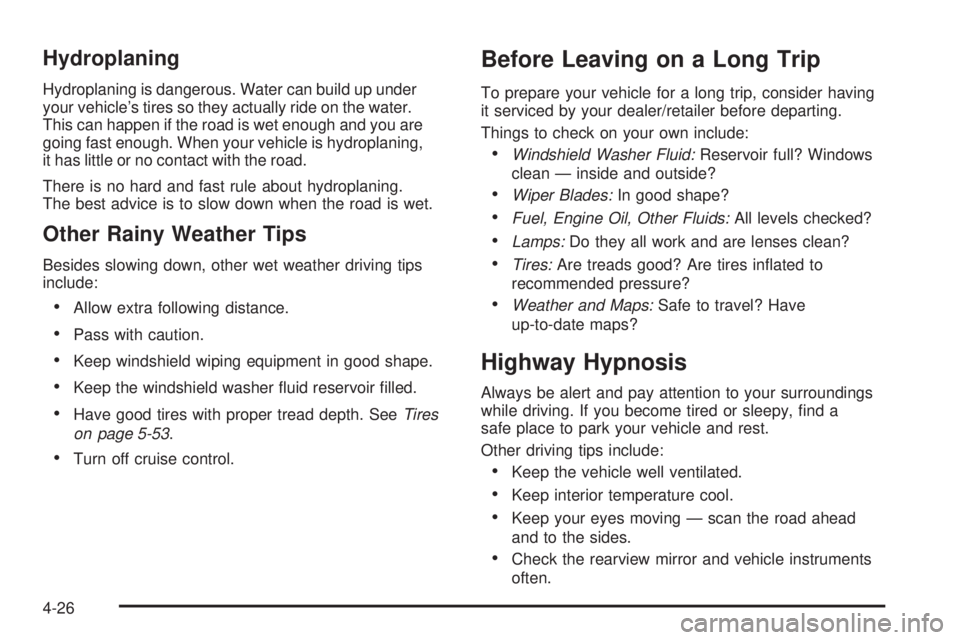 GMC ENVOY DENALI 2009  Owners Manual Hydroplaning
Hydroplaning is dangerous. Water can build up under
your vehicle’s tires so they actually ride on the water.
This can happen if the road is wet enough and you are
going fast enough. Whe