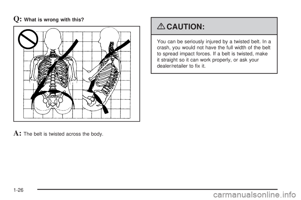 GMC ENVOY DENALI 2009 Owners Manual Q:What is wrong with this?
A:The belt is twisted across the body.
{CAUTION:
You can be seriously injured by a twisted belt. In a
crash, you would not have the full width of the belt
to spread impact f