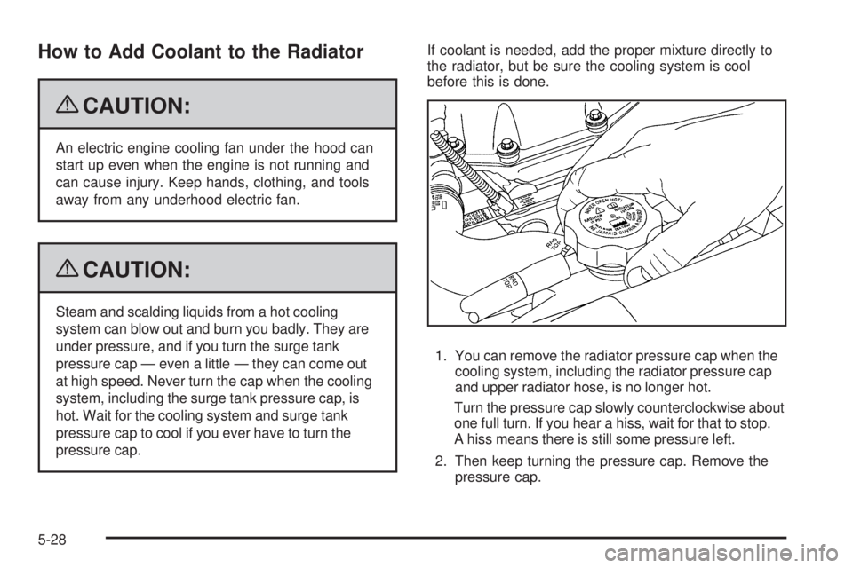 GMC ENVOY DENALI 2009  Owners Manual How to Add Coolant to the Radiator
{CAUTION:
An electric engine cooling fan under the hood can
start up even when the engine is not running and
can cause injury. Keep hands, clothing, and tools
away f