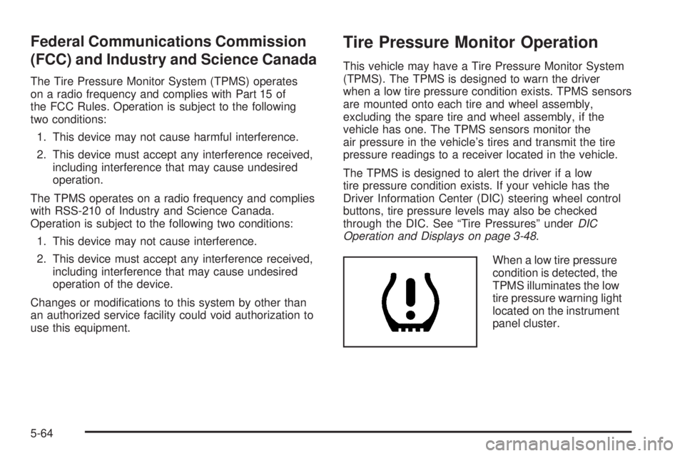 GMC ENVOY DENALI 2009  Owners Manual Federal Communications Commission
(FCC) and Industry and Science Canada
The Tire Pressure Monitor System (TPMS) operates
on a radio frequency and complies with Part 15 of
the FCC Rules. Operation is s