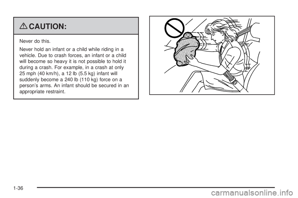 GMC ENVOY DENALI 2009 Owners Guide {CAUTION:
Never do this.
Never hold an infant or a child while riding in a
vehicle. Due to crash forces, an infant or a child
will become so heavy it is not possible to hold it
during a crash. For exa