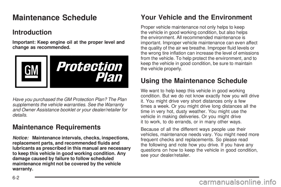 GMC ENVOY DENALI 2009  Owners Manual Maintenance Schedule
Introduction
Important: Keep engine oil at the proper level and
change as recommended.
Have you purchased the GM Protection Plan? The Plan
supplements the vehicle warranties. See 