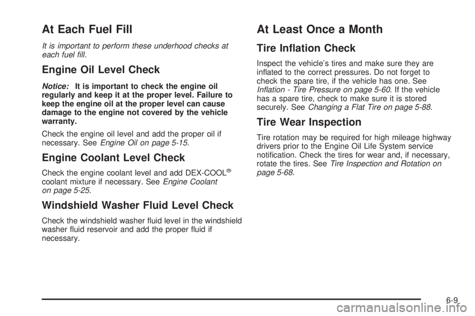 GMC ENVOY DENALI 2009  Owners Manual At Each Fuel Fill
It is important to perform these underhood checks at
each fuel ﬁll.
Engine Oil Level Check
Notice:It is important to check the engine oil
regularly and keep it at the proper level.