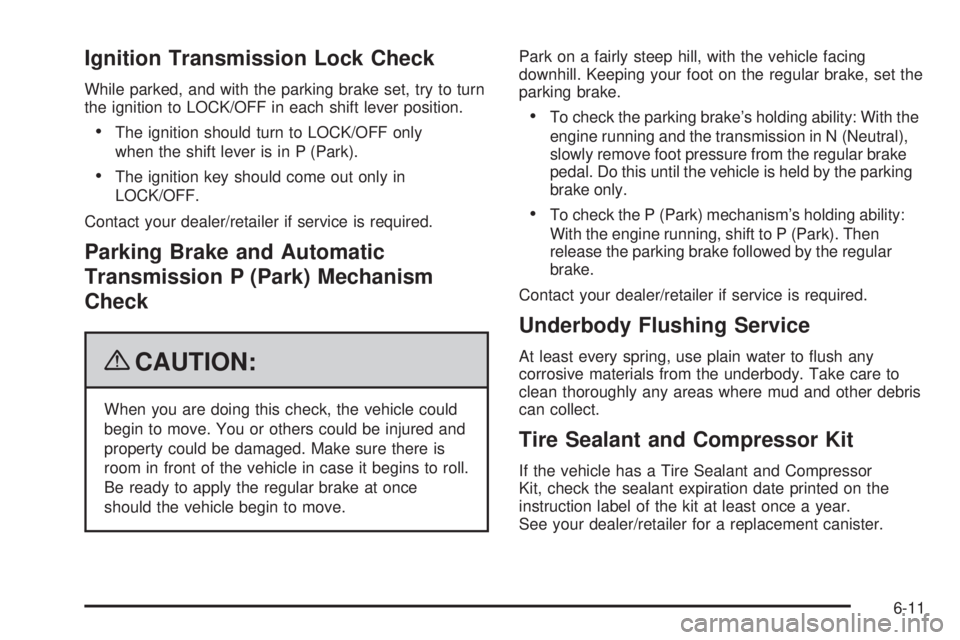 GMC ENVOY DENALI 2009  Owners Manual Ignition Transmission Lock Check
While parked, and with the parking brake set, try to turn
the ignition to LOCK/OFF in each shift lever position.
The ignition should turn to LOCK/OFF only
when the shi