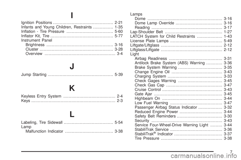 GMC ENVOY DENALI 2009  Owners Manual I
Ignition Positions.............................................2-21
Infants and Young Children, Restraints...............1-35
In�ation - Tire Pressure...................................5-60
In�ator 