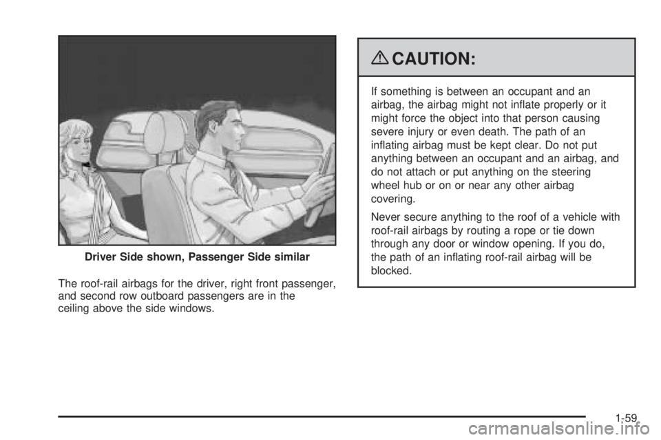 GMC ENVOY DENALI 2009  Owners Manual The roof-rail airbags for the driver, right front passenger,
and second row outboard passengers are in the
ceiling above the side windows.
{CAUTION:
If something is between an occupant and an
airbag, 