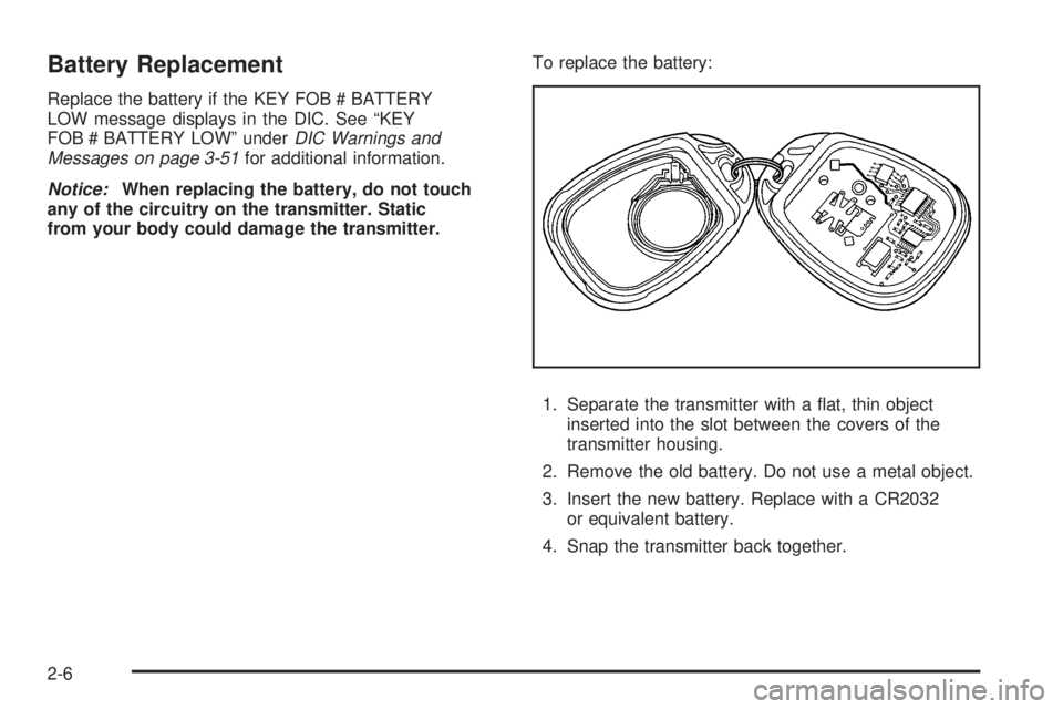 GMC ENVOY DENALI 2009 Manual Online Battery Replacement
Replace the battery if the KEY FOB # BATTERY
LOW message displays in the DIC. See “KEY
FOB # BATTERY LOW” underDIC Warnings and
Messages on page 3-51for additional information.