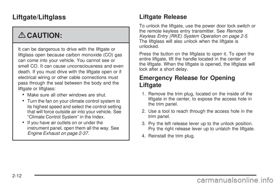 GMC ENVOY DENALI 2009  Owners Manual Liftgate/Liftglass
{CAUTION:
It can be dangerous to drive with the liftgate or
liftglass open because carbon monoxide (CO) gas
can come into your vehicle. You cannot see or
smell CO. It can cause unco