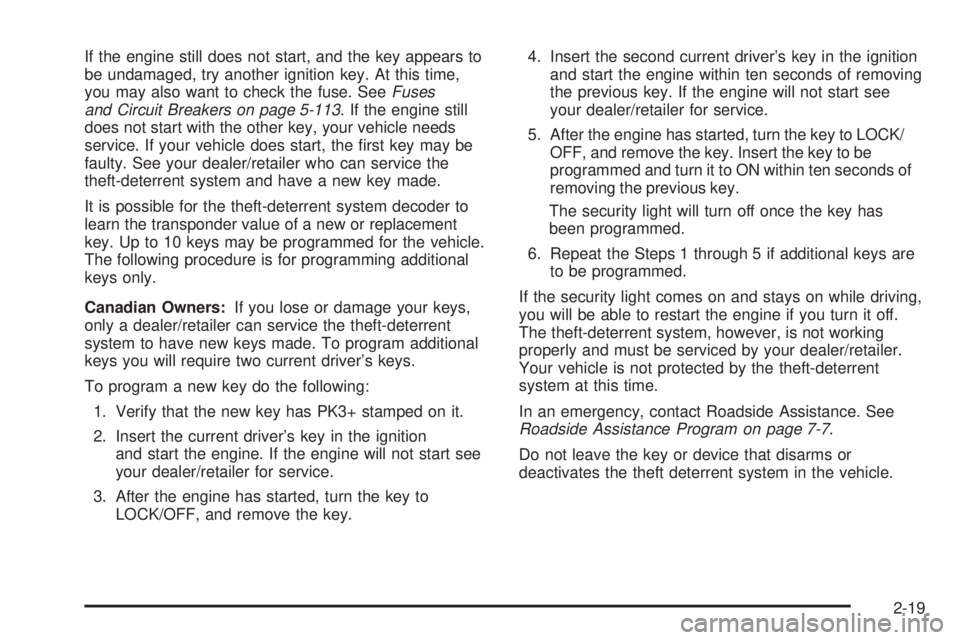 GMC ENVOY DENALI 2009  Owners Manual If the engine still does not start, and the key appears to
be undamaged, try another ignition key. At this time,
you may also want to check the fuse. SeeFuses
and Circuit Breakers on page 5-113. If th