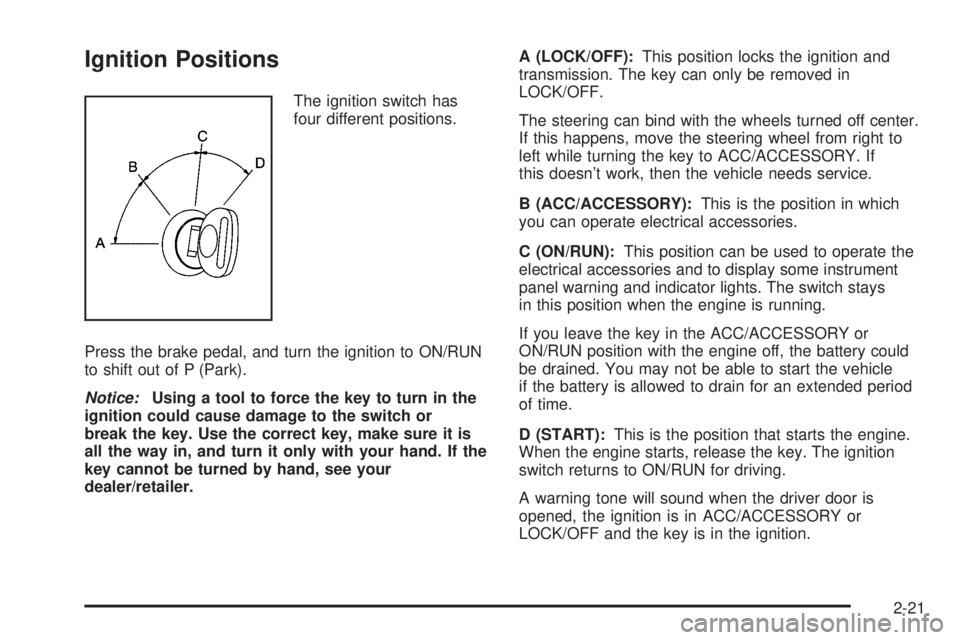 GMC ENVOY DENALI 2009  Owners Manual Ignition Positions
The ignition switch has
four different positions.
Press the brake pedal, and turn the ignition to ON/RUN
to shift out of P (Park).
Notice:Using a tool to force the key to turn in th