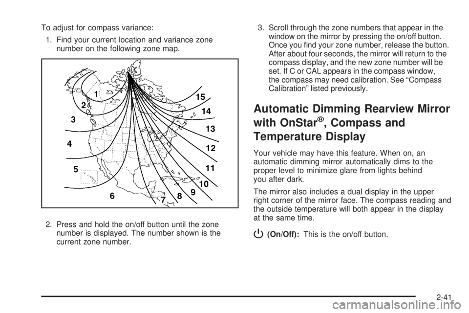 GMC ENVOY DENALI 2008  Owners Manual To adjust for compass variance:
1. Find your current location and variance zone
number on the following zone map.
2. Press and hold the on/off button until the zone
number is displayed. The number sho
