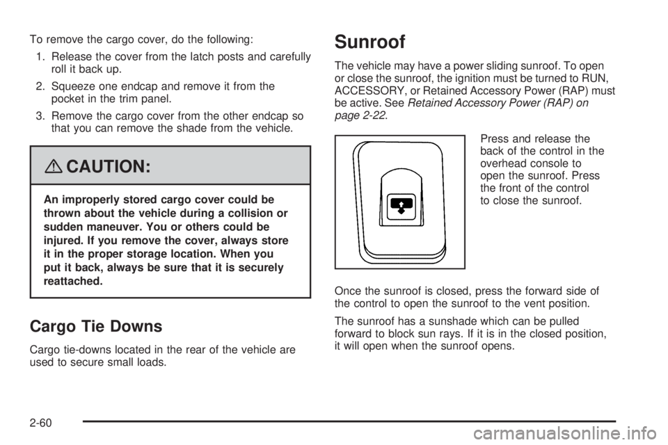 GMC ENVOY DENALI 2008 Owners Manual To remove the cargo cover, do the following:
1. Release the cover from the latch posts and carefully
roll it back up.
2. Squeeze one endcap and remove it from the
pocket in the trim panel.
3. Remove t GMC ENVOY DENALI 2008 Owners Manual To remove the cargo cover, do the following:
1. Release the cover from the latch posts and carefully
roll it back up.
2. Squeeze one endcap and remove it from the
pocket in the trim panel.
3. Remove t