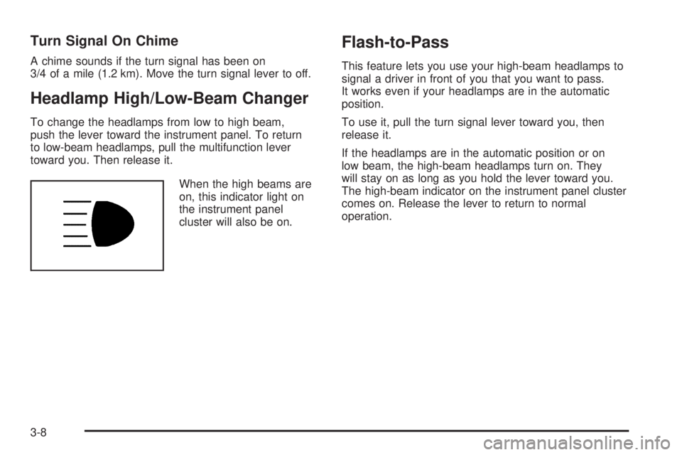 GMC ENVOY DENALI 2008 Owners Manual Turn Signal On Chime
A chime sounds if the turn signal has been on
3/4 of a mile (1.2 km). Move the turn signal lever to off.
Headlamp High/Low-Beam Changer
To change the headlamps from low to high be GMC ENVOY DENALI 2008 Owners Manual Turn Signal On Chime
A chime sounds if the turn signal has been on
3/4 of a mile (1.2 km). Move the turn signal lever to off.
Headlamp High/Low-Beam Changer
To change the headlamps from low to high be