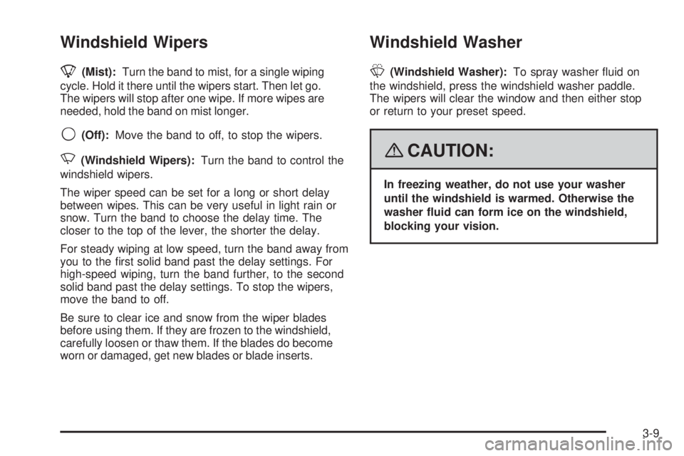 GMC ENVOY DENALI 2008 Owners Manual Windshield Wipers
8(Mist):Turn the band to mist, for a single wiping
cycle. Hold it there until the wipers start. Then let go.
The wipers will stop after one wipe. If more wipes are
needed, hold the b GMC ENVOY DENALI 2008 Owners Manual Windshield Wipers
8(Mist):Turn the band to mist, for a single wiping
cycle. Hold it there until the wipers start. Then let go.
The wipers will stop after one wipe. If more wipes are
needed, hold the b