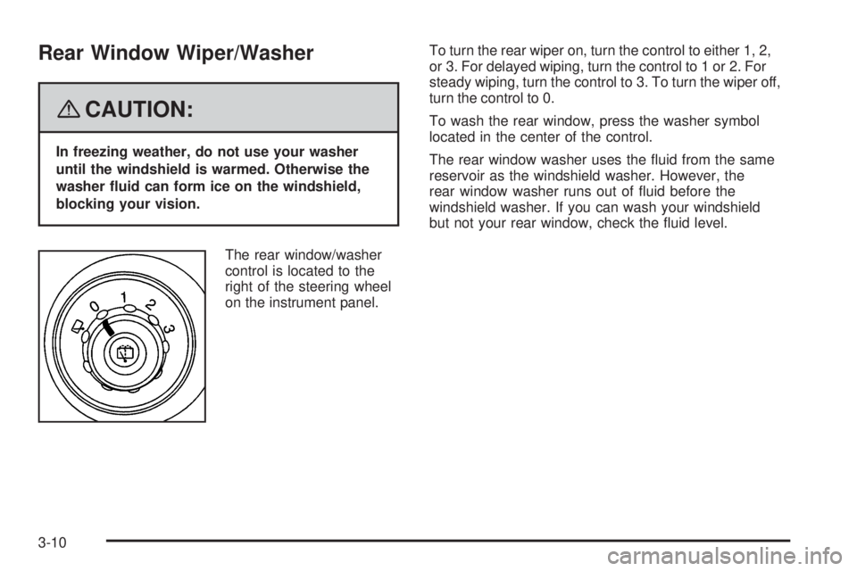 GMC ENVOY DENALI 2008  Owners Manual Rear Window Wiper/Washer
{CAUTION:
In freezing weather, do not use your washer
until the windshield is warmed. Otherwise the
washer �uid can form ice on the windshield,
blocking your vision.
The rear 