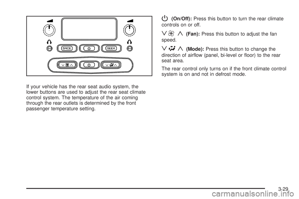GMC ENVOY DENALI 2008  Owners Manual If your vehicle has the rear seat audio system, the
lower buttons are used to adjust the rear seat climate
control system. The temperature of the air coming
through the rear outlets is determined by t