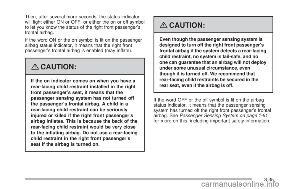 GMC ENVOY DENALI 2008  Owners Manual Then, after several more seconds, the status indicator
will light either ON or OFF, or either the on or off symbol
to let you know the status of the right front passenger’s
frontal airbag.
If the wo