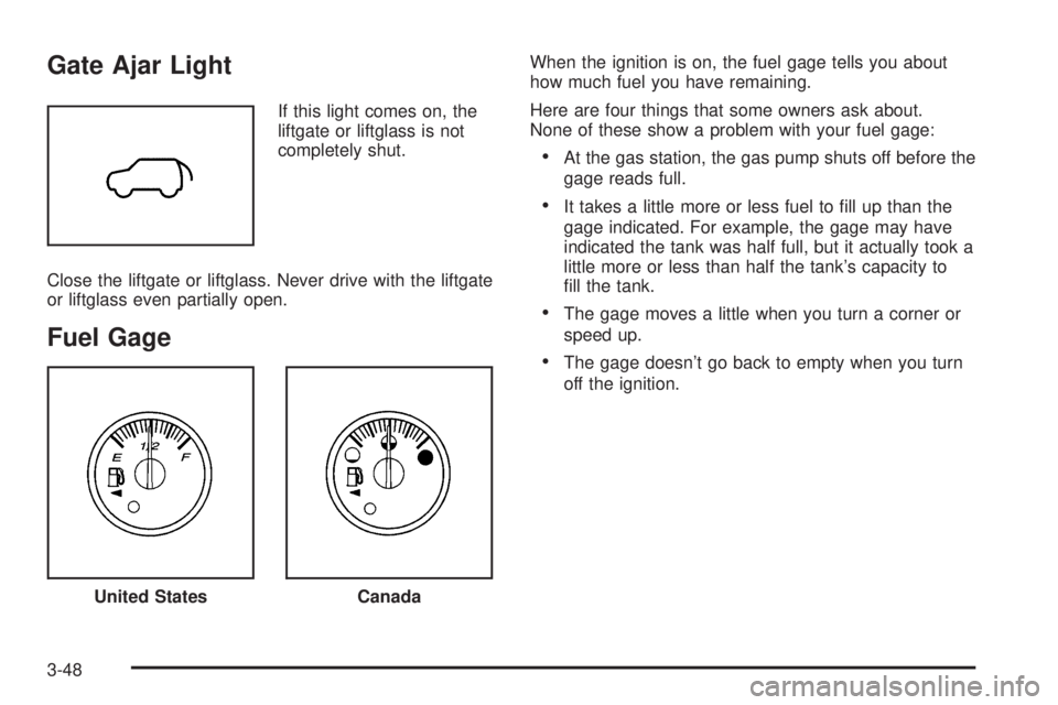 GMC ENVOY DENALI 2008  Owners Manual Gate Ajar Light
If this light comes on, the
liftgate or liftglass is not
completely shut.
Close the liftgate or liftglass. Never drive with the liftgate
or liftglass even partially open.
Fuel Gage
Whe