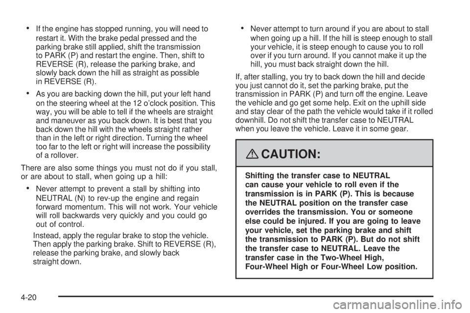 GMC ENVOY DENALI 2008  Owners Manual If the engine has stopped running, you will need to
restart it. With the brake pedal pressed and the
parking brake still applied, shift the transmission
to PARK (P) and restart the engine. Then, shif
