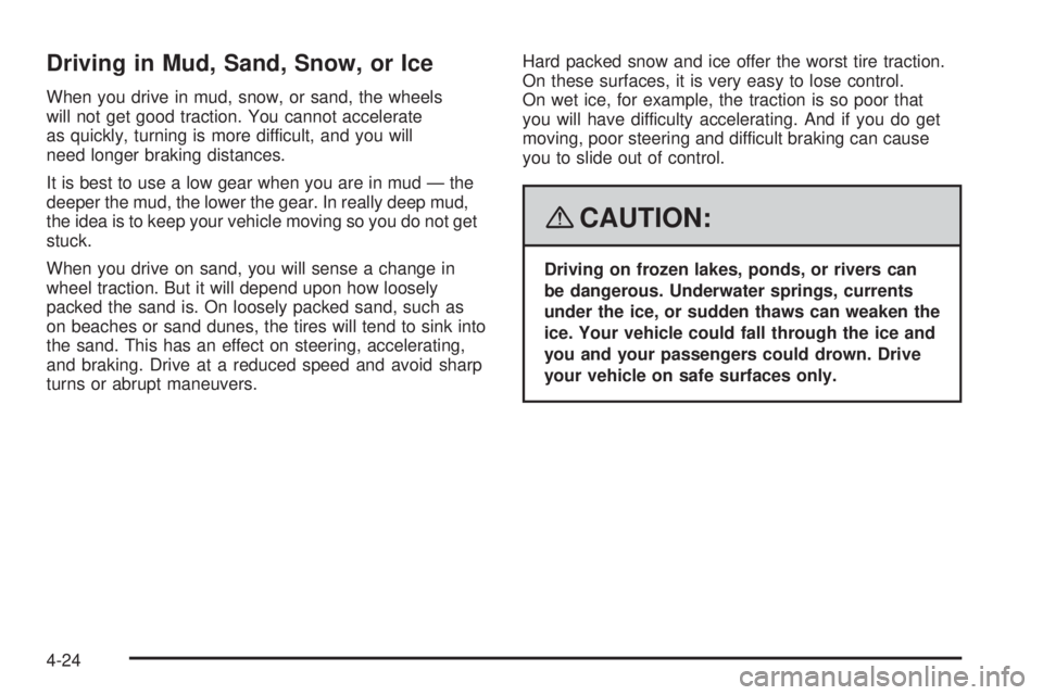 GMC ENVOY DENALI 2008 Owners Manual Driving in Mud, Sand, Snow, or Ice
When you drive in mud, snow, or sand, the wheels
will not get good traction. You cannot accelerate
as quickly, turning is more difficult, and you will
need longer br GMC ENVOY DENALI 2008 Owners Manual Driving in Mud, Sand, Snow, or Ice
When you drive in mud, snow, or sand, the wheels
will not get good traction. You cannot accelerate
as quickly, turning is more difficult, and you will
need longer br