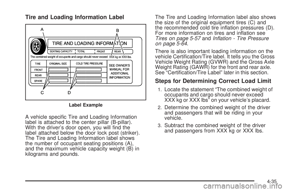 GMC ENVOY DENALI 2008  Owners Manual Tire and Loading Information Label
A vehicle speci�c Tire and Loading Information
label is attached to the center pillar (B-pillar).
With the driver’s door open, you will �nd the
label attached belo