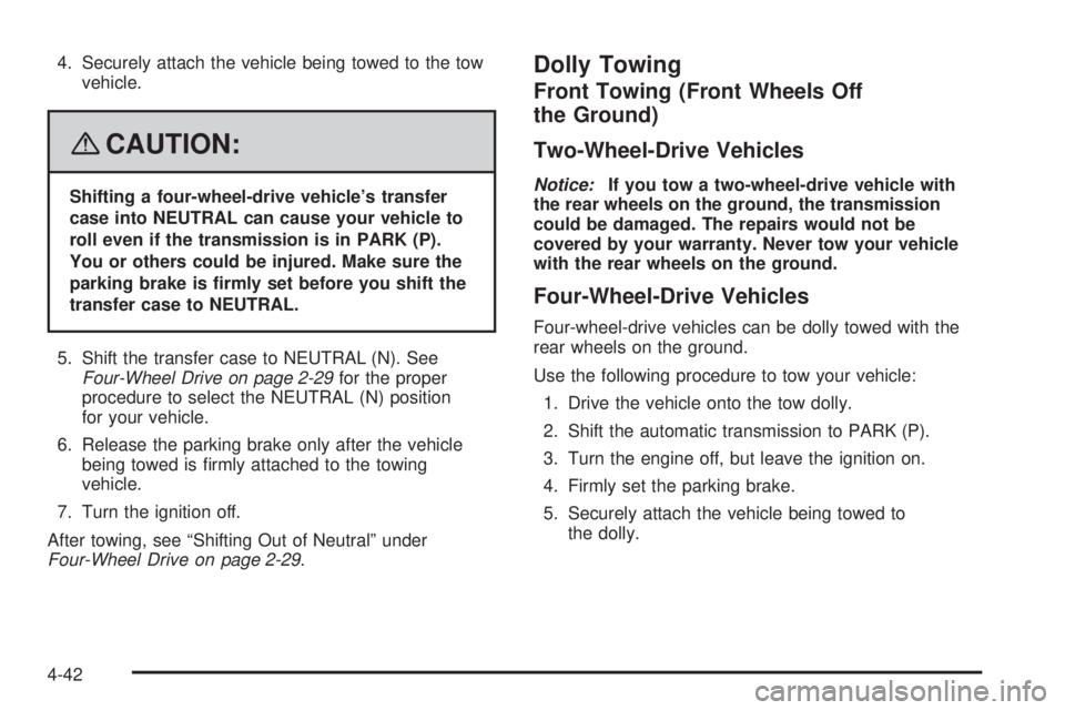 GMC ENVOY DENALI 2008  Owners Manual 4. Securely attach the vehicle being towed to the tow
vehicle.
{CAUTION:
Shifting a four-wheel-drive vehicle’s transfer
case into NEUTRAL can cause your vehicle to
roll even if the transmission is i