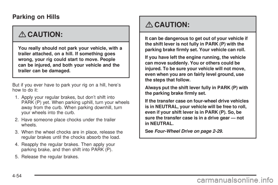 GMC ENVOY DENALI 2008 Owners Manual Parking on Hills
{CAUTION:
You really should not park your vehicle, with a
trailer attached, on a hill. If something goes
wrong, your rig could start to move. People
can be injured, and both your vehi GMC ENVOY DENALI 2008 Owners Manual Parking on Hills
{CAUTION:
You really should not park your vehicle, with a
trailer attached, on a hill. If something goes
wrong, your rig could start to move. People
can be injured, and both your vehi