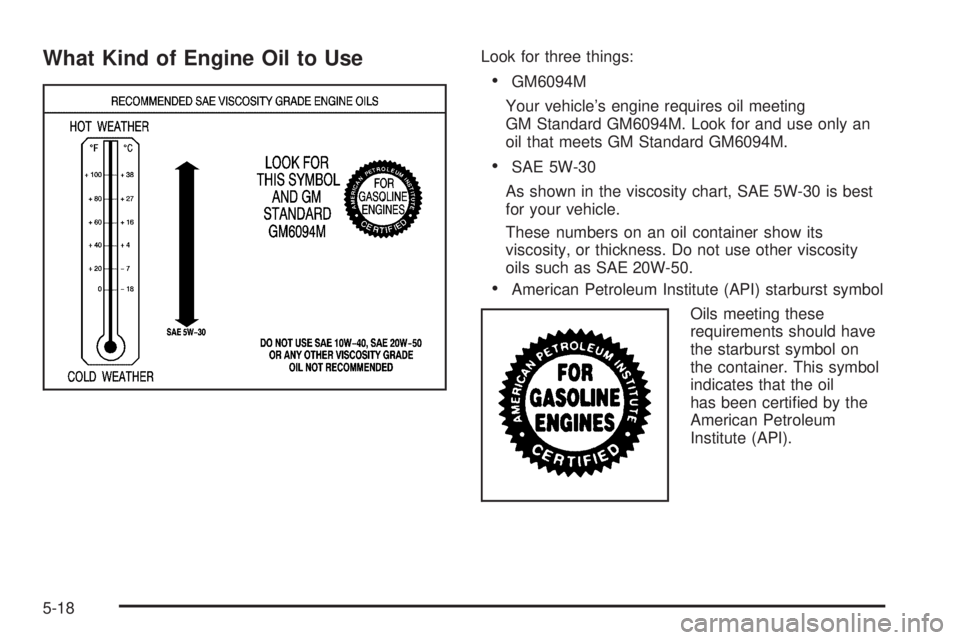 GMC ENVOY DENALI 2008  Owners Manual What Kind of Engine Oil to UseLook for three things:
GM6094M
Your vehicle’s engine requires oil meeting
GM Standard GM6094M. Look for and use only an
oil that meets GM Standard GM6094M.
SAE 5W-30

