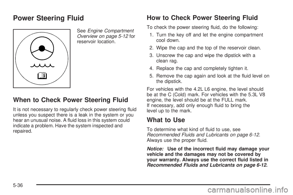 GMC ENVOY DENALI 2008  Owners Manual Power Steering Fluid
SeeEngine Compartment
Overview on page 5-12for
reservoir location.
When to Check Power Steering Fluid
It is not necessary to regularly check power steering �uid
unless you suspect