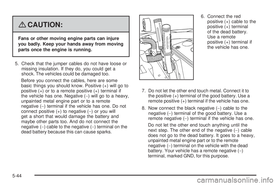 GMC ENVOY DENALI 2008  Owners Manual {CAUTION:
Fans or other moving engine parts can injure
you badly. Keep your hands away from moving
parts once the engine is running.
5. Check that the jumper cables do not have loose or
missing insula