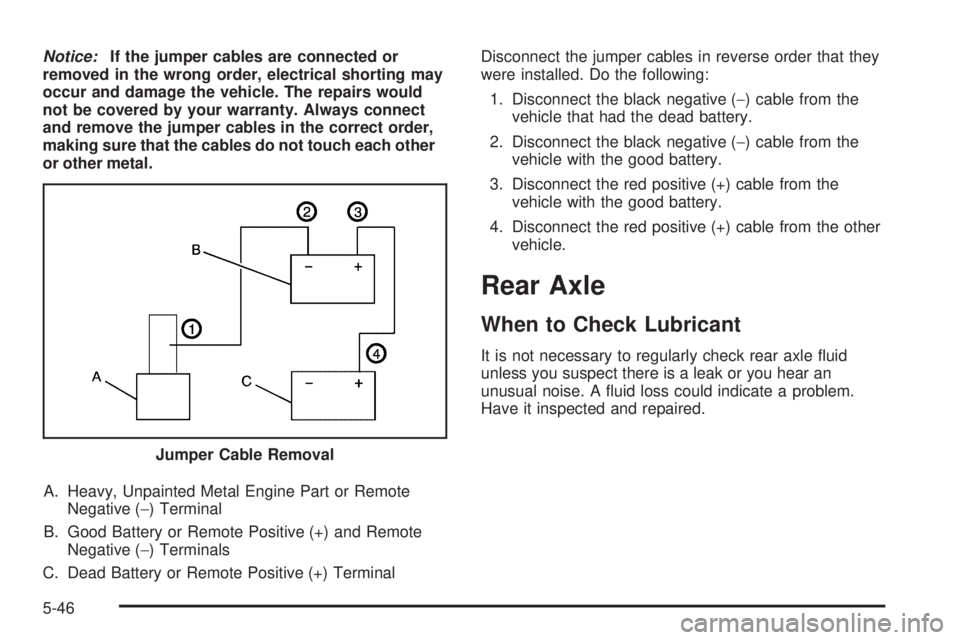 GMC ENVOY DENALI 2008  Owners Manual Notice:If the jumper cables are connected or
removed in the wrong order, electrical shorting may
occur and damage the vehicle. The repairs would
not be covered by your warranty. Always connect
and rem