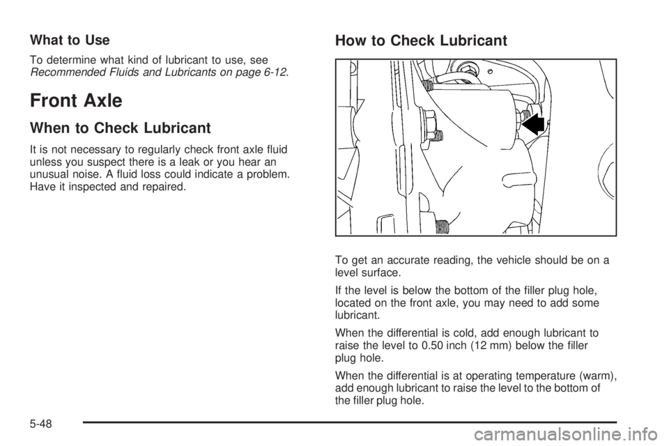 GMC ENVOY DENALI 2008  Owners Manual What to Use
To determine what kind of lubricant to use, see
Recommended Fluids and Lubricants on page 6-12.
Front Axle
When to Check Lubricant
It is not necessary to regularly check front axle �uid
un