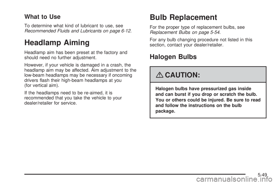 GMC ENVOY DENALI 2008  Owners Manual What to Use
To determine what kind of lubricant to use, see
Recommended Fluids and Lubricants on page 6-12.
Headlamp Aiming
Headlamp aim has been preset at the factory and
should need no further adjus