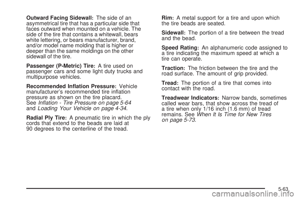 GMC ENVOY DENALI 2008  Owners Manual Outward Facing Sidewall:The side of an
asymmetrical tire that has a particular side that
faces outward when mounted on a vehicle. The
side of the tire that contains a whitewall, bears
white lettering,
