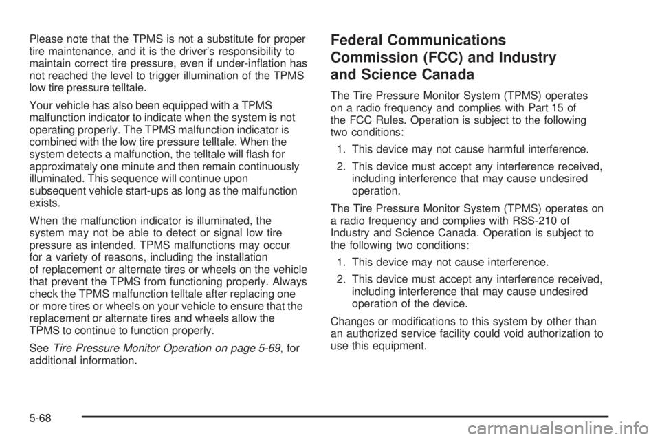 GMC ENVOY DENALI 2008  Owners Manual Please note that the TPMS is not a substitute for proper
tire maintenance, and it is the driver’s responsibility to
maintain correct tire pressure, even if under-in�ation has
not reached the level t