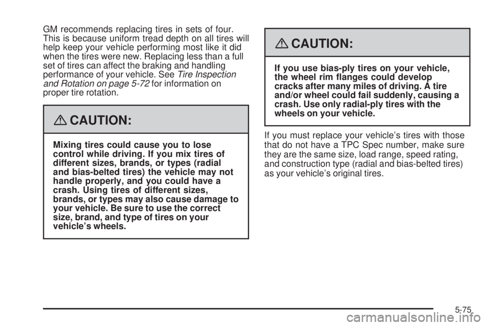 GMC ENVOY DENALI 2008  Owners Manual GM recommends replacing tires in sets of four.
This is because uniform tread depth on all tires will
help keep your vehicle performing most like it did
when the tires were new. Replacing less than a f