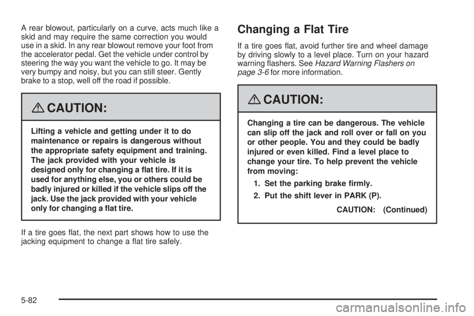 GMC ENVOY DENALI 2008  Owners Manual A rear blowout, particularly on a curve, acts much like a
skid and may require the same correction you would
use in a skid. In any rear blowout remove your foot from
the accelerator pedal. Get the veh